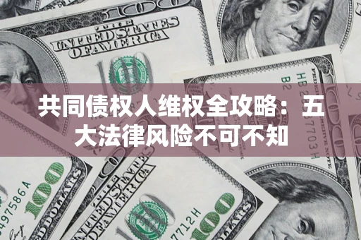 北京共同债权人维权全攻略：五大法律风险不可不知