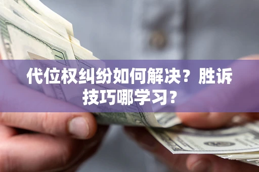 北京代位权纠纷如何解决？胜诉技巧哪学习？