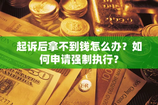 北京起诉后拿不到钱怎么办？如何申请强制执行？