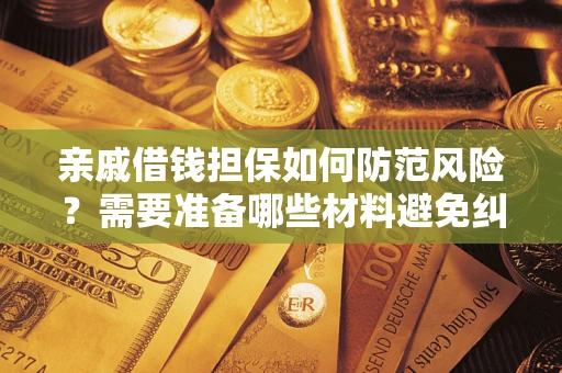 北京亲戚借钱担保如何防范风险？需要准备哪些材料避免纠纷？
