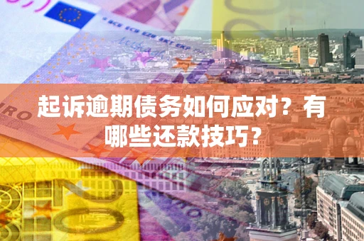 北京起诉逾期债务如何应对？有哪些还款技巧？