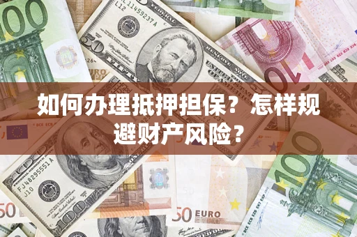 北京如何办理抵押担保？怎样规避财产风险？