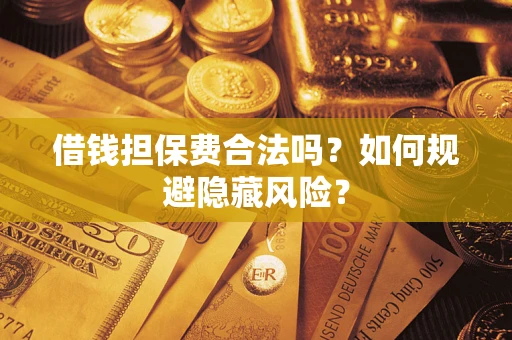 北京借钱担保费合法吗？如何规避隐藏风险？