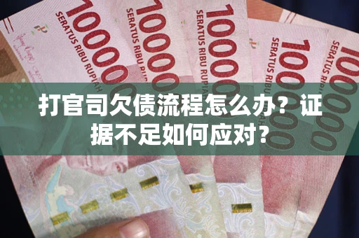 北京打官司欠债流程怎么办？证据不足如何应对？