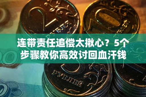 北京连带责任追偿太揪心？5个步骤教你高效讨回血汗钱