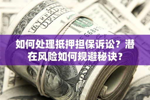北京如何处理抵押担保诉讼？潜在风险如何规避秘诀？