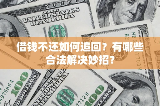 北京借钱不还如何追回？有哪些合法解决妙招？