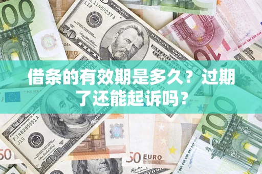 北京借条的有效期是多久？过期了还能起诉吗？