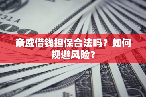 北京亲戚借钱担保合法吗？如何规避风险？
