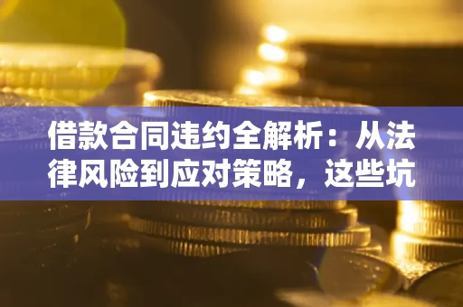 北京借款合同违约全解析：从法律风险到应对策略，这些坑别再踩！