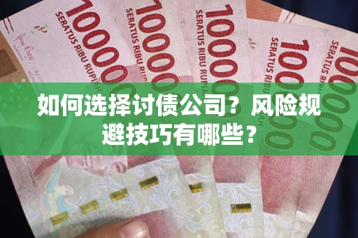 北京如何选择讨债公司？风险规避技巧有哪些？