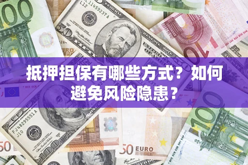 北京抵押担保有哪些方式？如何避免风险隐患？
