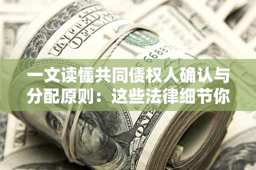 北京一文读懂共同债权人确认与分配原则：这些法律细节你可能不知道