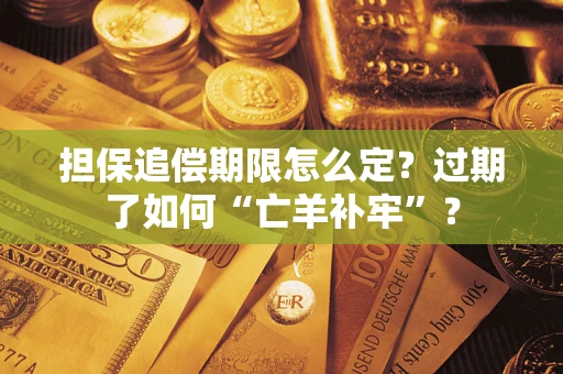 北京担保追偿期限怎么定？过期了如何“亡羊补牢”？