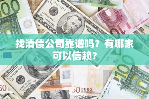 北京找清债公司靠谱吗？有哪家可以信赖？