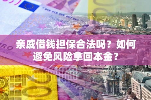北京亲戚借钱担保合法吗？如何避免风险拿回本金？