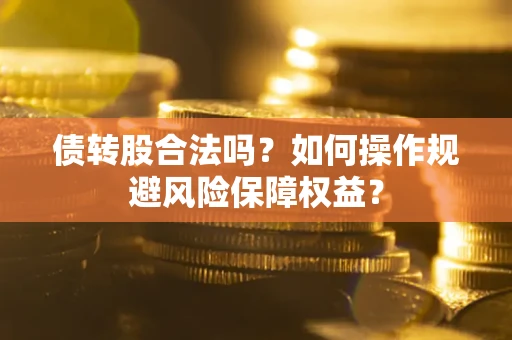 北京债转股合法吗？如何操作规避风险保障权益？