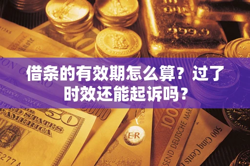 北京借条的有效期怎么算？过了时效还能起诉吗？