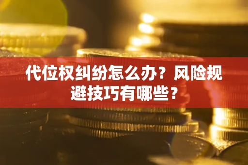 北京代位权纠纷怎么办？风险规避技巧有哪些？