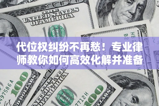 北京代位权纠纷不再愁！专业律师教你如何高效化解并准备关键证据