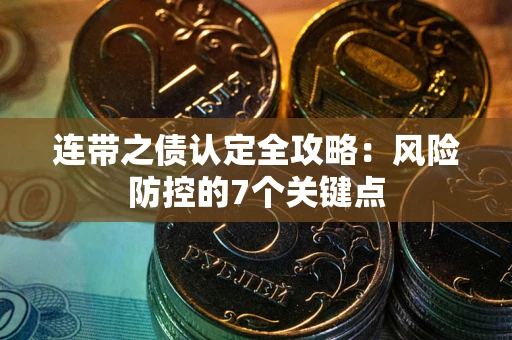 北京连带之债认定全攻略：风险防控的7个关键点