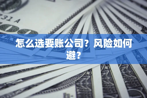 北京怎么选要账公司？风险如何避？