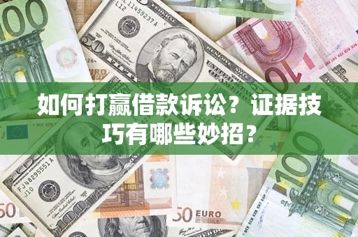 北京如何打赢借款诉讼？证据技巧有哪些妙招？