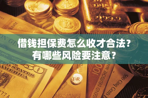 北京借钱担保费怎么收才合法？有哪些风险要注意？