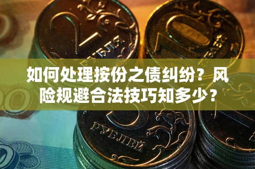 北京如何处理按份之债纠纷？风险规避合法技巧知多少？