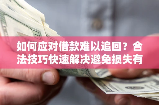 北京如何应对借款难以追回？合法技巧快速解决避免损失有哪些？