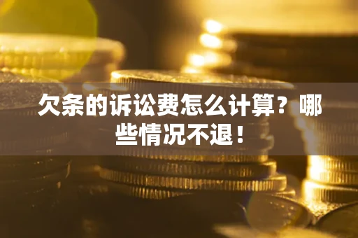 北京欠条的诉讼费怎么计算?哪些情况不退! 北京欠条的诉讼费怎么计算?哪些情况不退!