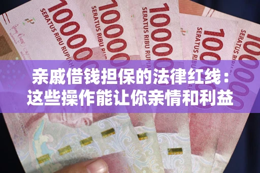 北京亲戚借钱担保的法律红线：这些操作能让你亲情和利益两不误