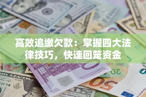 北京高效追缴欠款：掌握四大法律技巧，快速回笼资金