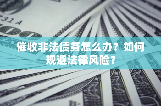 北京催收非法债务怎么办？如何规避法律风险？
