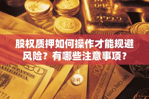 北京股权质押如何操作才能规避风险？有哪些注意事项？