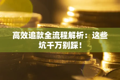 北京高效追款全流程解析：这些坑千万别踩！