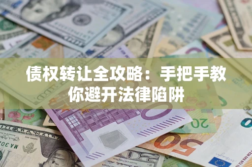北京债权转让全攻略：手把手教你避开法律陷阱