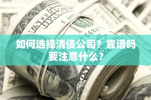 北京如何选择清债公司？靠谱吗要注意什么？