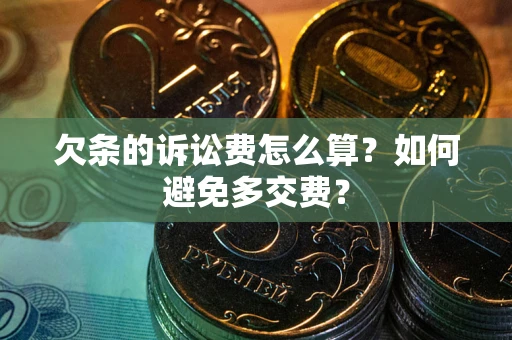 北京欠条的诉讼费怎么算？如何避免多交费？
