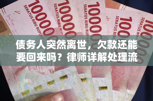 北京债务人突然离世，欠款还能要回来吗？律师详解处理流程