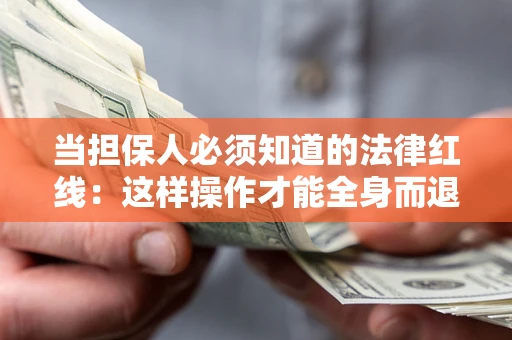 北京当担保人必须知道的法律红线：这样操作才能全身而退