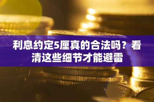 北京利息约定5厘真的合法吗？看清这些细节才能避雷